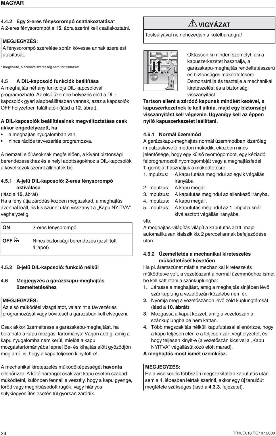 Az első üzembe helyezés előtt a DILkapcsolók gyári alapbeállításban vannak, azaz a kapcsolók OFF helyzetben találhatók (lásd a 12. ábrát).