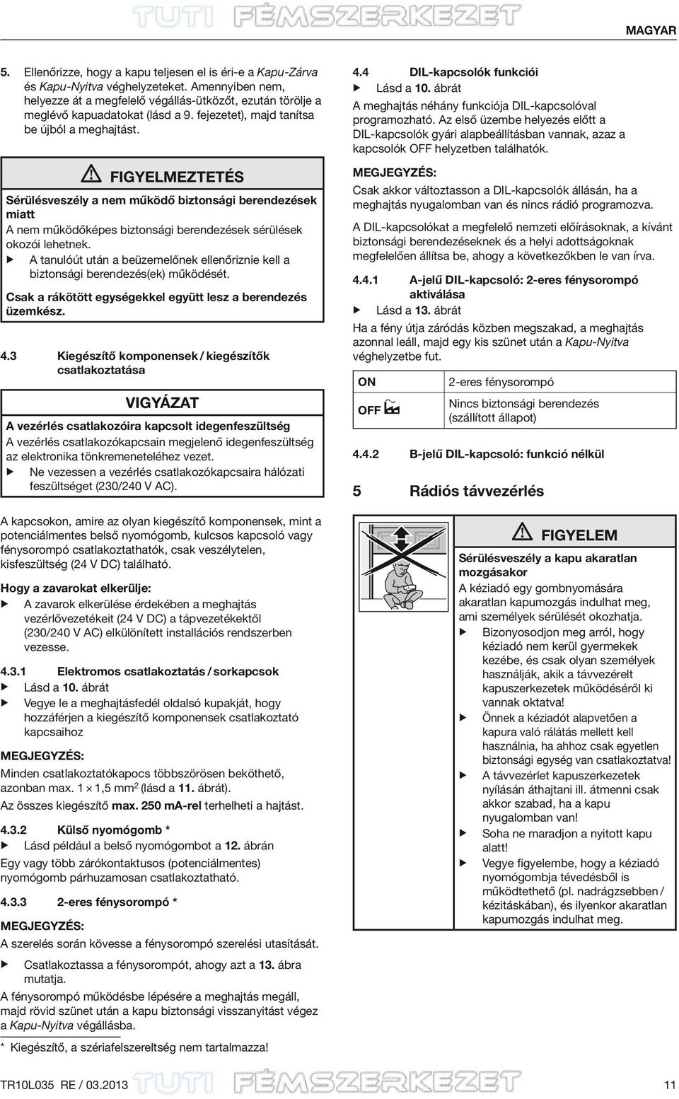 FIGYELMEZTETÉS Sérülésveszély a nem működő biztonsági berendezések miatt A nem működőképes biztonsági berendezések sérülések okozói lehetnek.