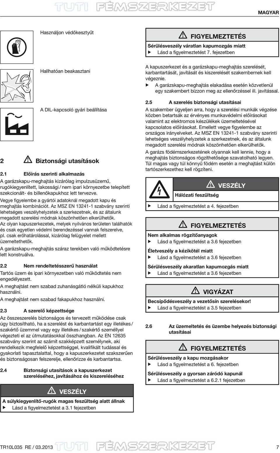 1 Előírás szerinti alkalmazás A garázskapu-meghajtás kizárólag impulzusüzemű, rugókiegyenlített, lakossági / nem ipari környezetbe telepített szekcionált- és billenőkapukhoz lett tervezve.