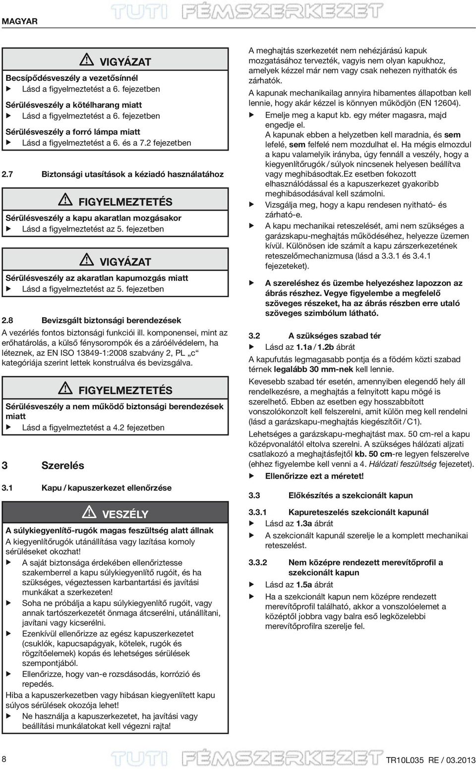 7 Biztonsági utasítások a kéziadó használatához FIGYELMEZTETÉS Sérülésveszély a kapu akaratlan mozgásakor Lásd a figyelmeztetést az 5.