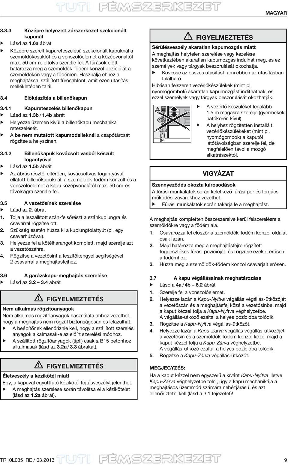 Használja ehhez a meghajtással szállított fúrósablont, amit ezen utasítás mellékletében talál. Előkészítés a billenőkapun 3.4.1 Kapureteszelés billenőkapun Lásd az 1.3b / 1.