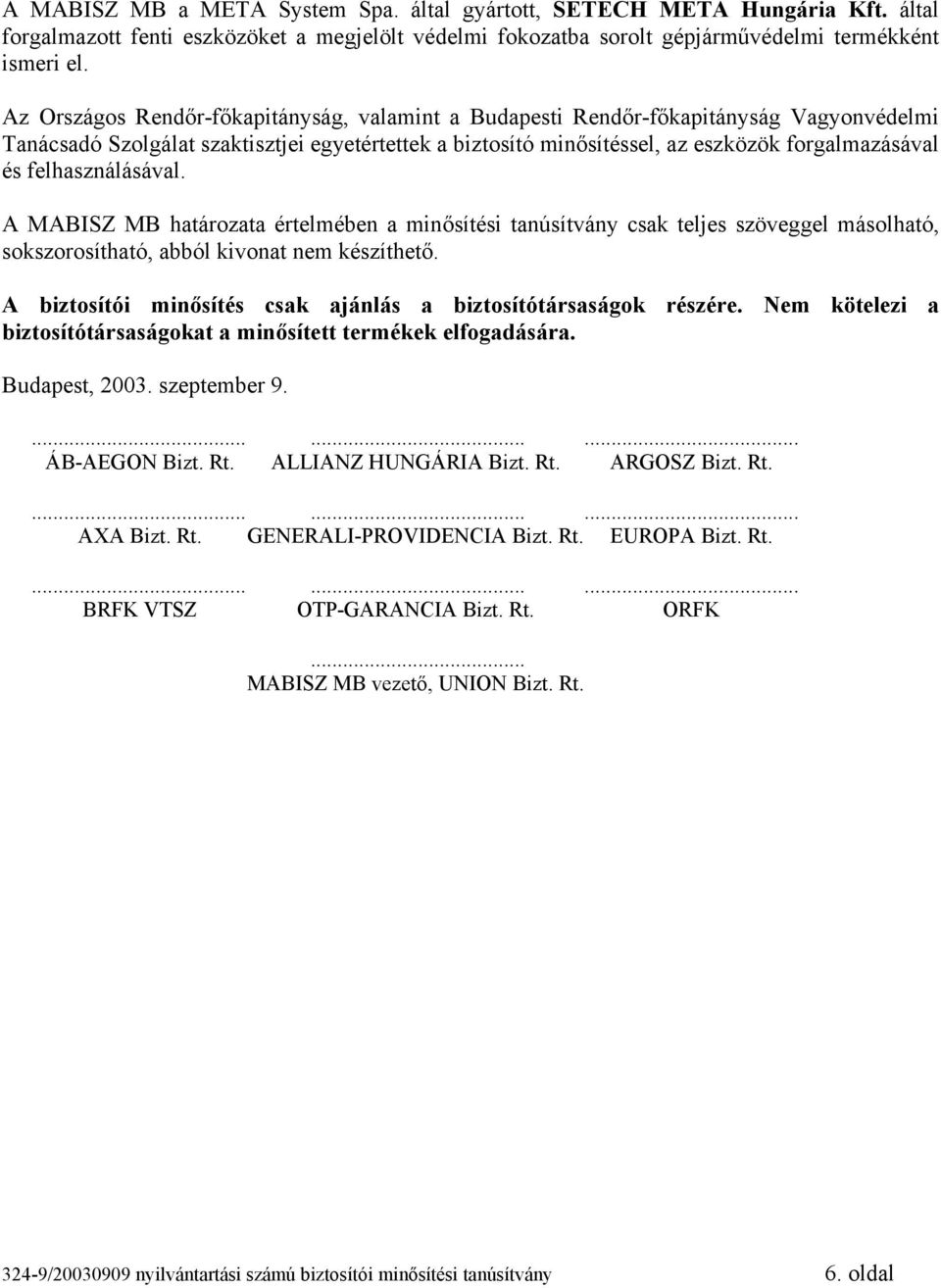 felhasználásával. A MABISZ MB határozata értelmében a minősítési tanúsítvány csak teljes szöveggel másolható, sokszorosítható, abból kivonat nem készíthető.