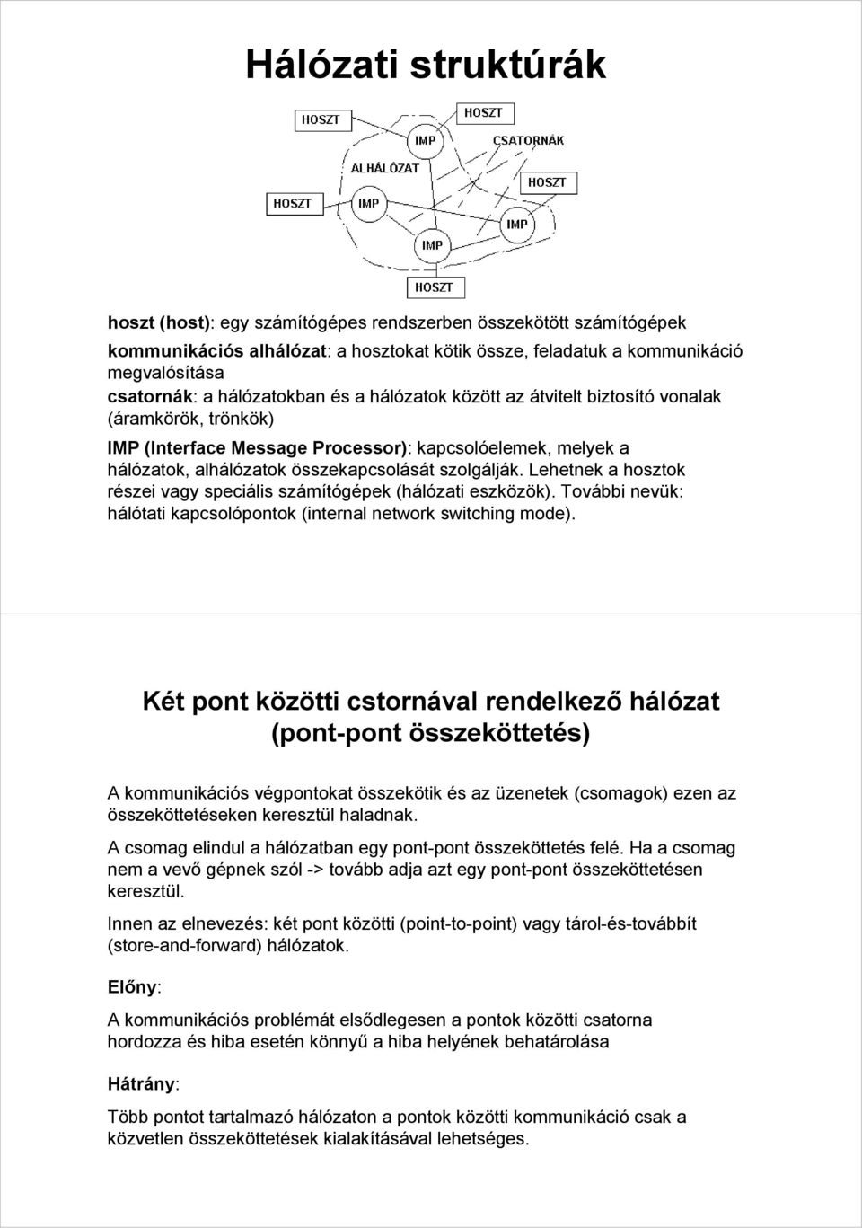 Lehetnek a hosztok részei vagy speciális számítógépek (hálózati eszközök). További nevük: hálótati kapcsolópontok (internal network switching mode).