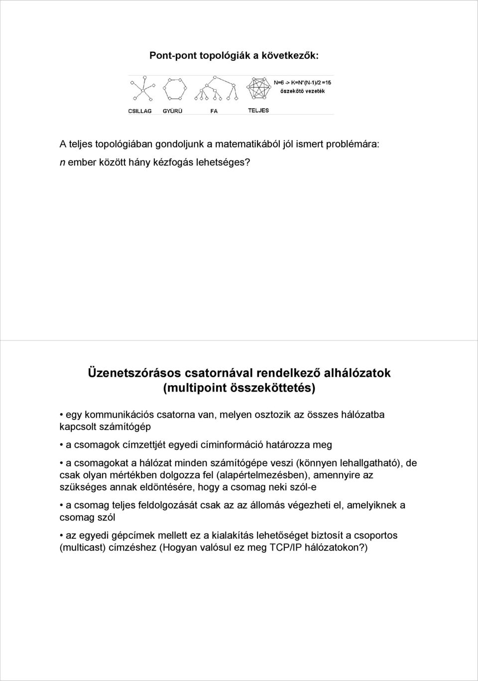 címinformáció határozza meg a csomagokat a hálózat minden számítógépe veszi (könnyen lehallgatható), de csak olyan mértékben dolgozza fel (alapértelmezésben), amennyire az szükséges annak