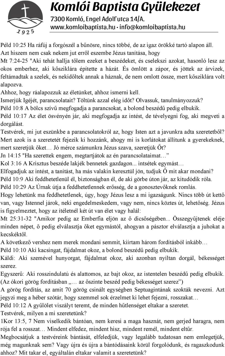 házát. És ömlött a zápor, és jöttek az árvizek, feltámadtak a szelek, és nekidőltek annak a háznak, de nem omlott össze, mert kősziklára volt alapozva.