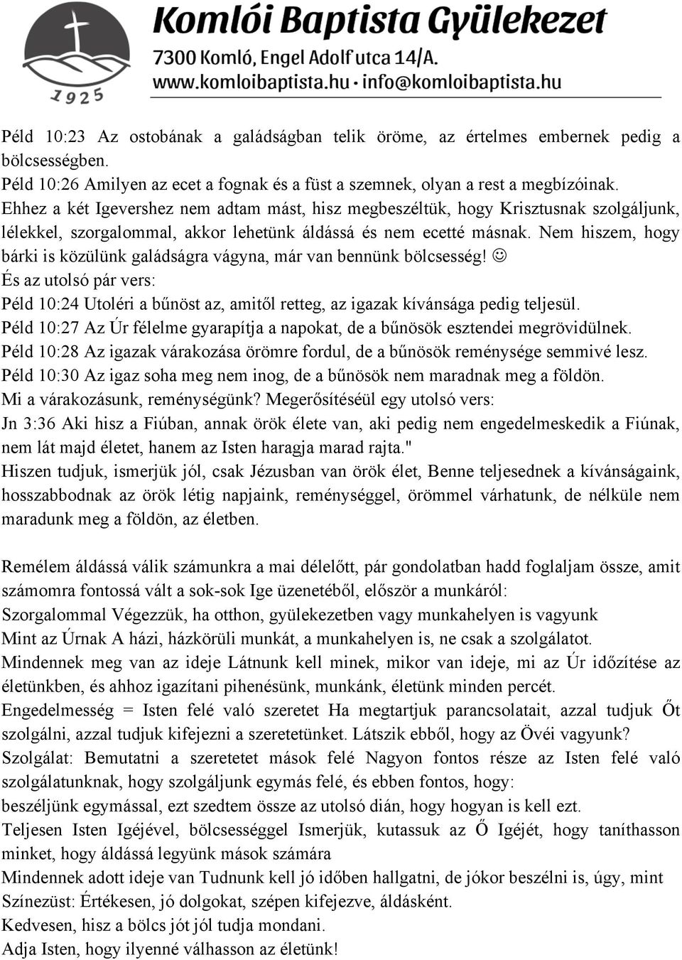 Nem hiszem, hogy bárki is közülünk galádságra vágyna, már van bennünk bölcsesség! És az utolsó pár vers: Péld 10:24 Utoléri a bűnöst az, amitől retteg, az igazak kívánsága pedig teljesül.