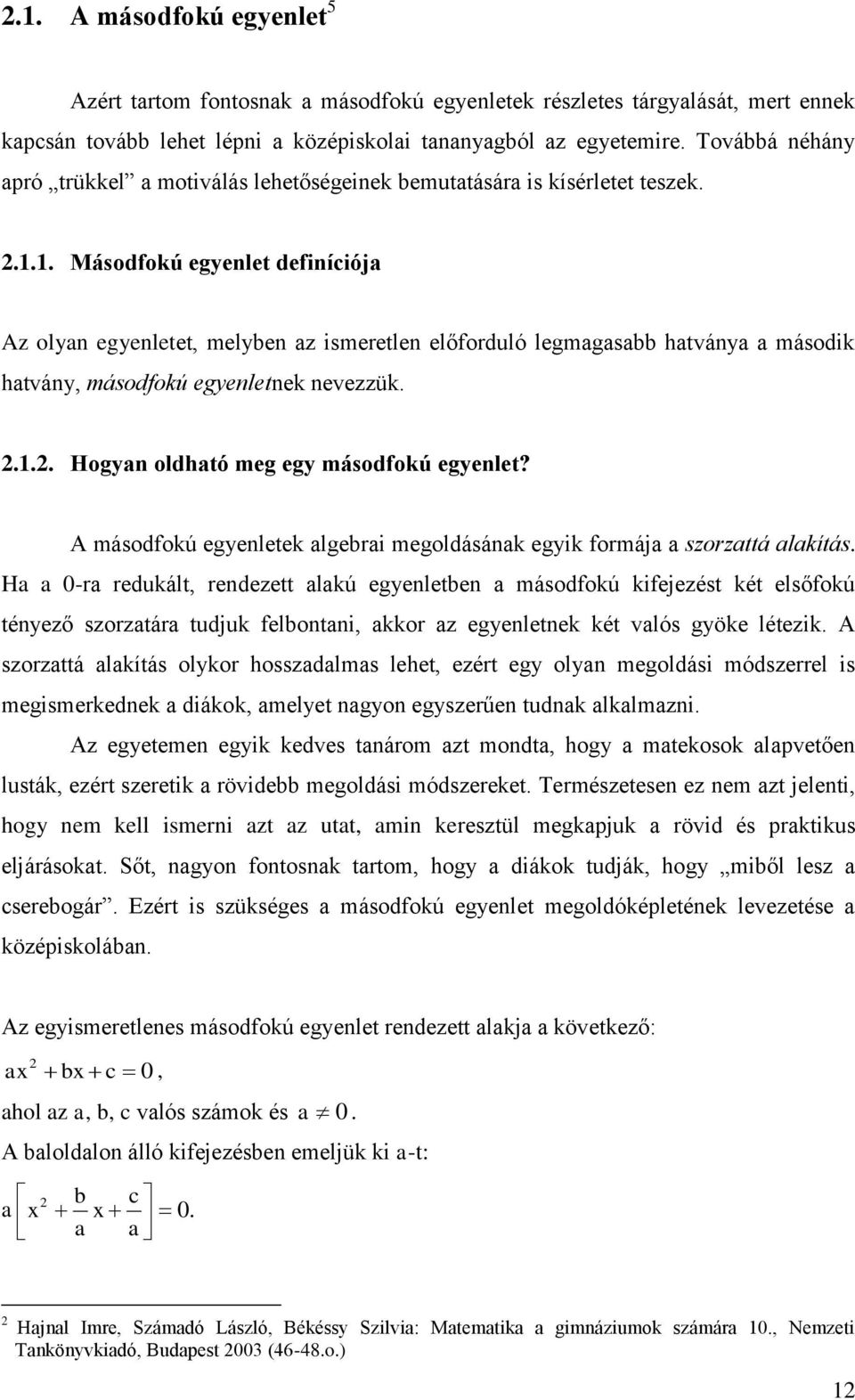 1. Másodfokú egyenlet definíciój Az olyn egyenletet, melyben z ismeretlen előforduló legmgsbb htvány második htvány, másodfokú egyenletnek nevezzük..1.. Hogyn oldhtó meg egy másodfokú egyenlet?