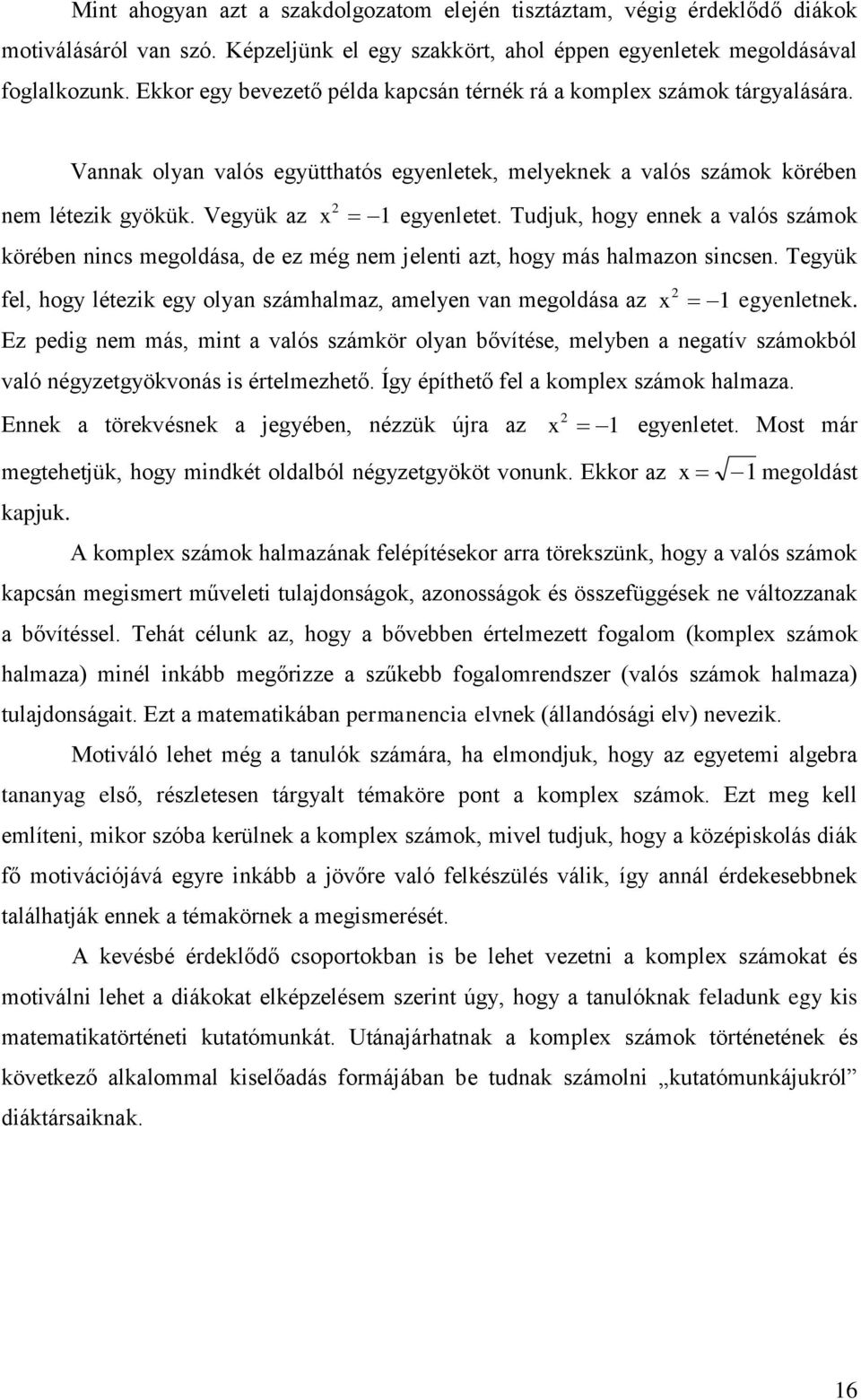 Tudjuk, hogy ennek vlós számok körében nincs megoldás, de ez még nem jelenti zt, hogy más hlmzon sincsen. Tegyük fel, hogy létezik egy olyn számhlmz, melyen vn megoldás z 1 egyenletnek.