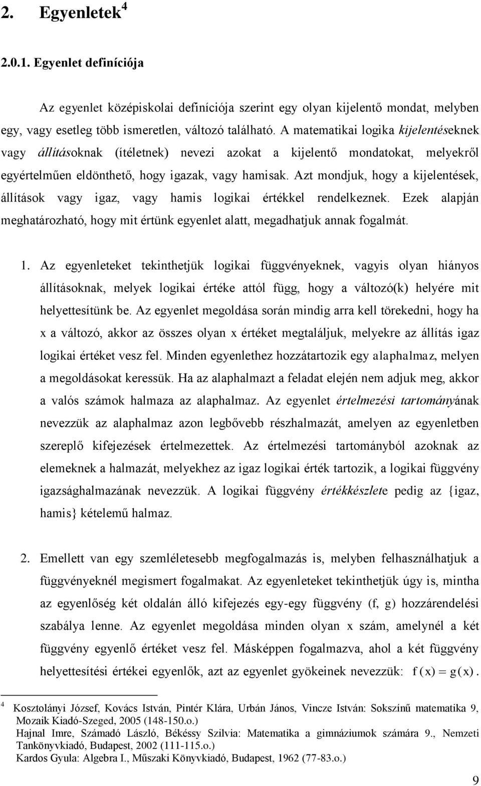 Azt mondjuk, hogy kijelentések, állítások vgy igz, vgy hmis logiki értékkel rendelkeznek. Ezek lpján meghtározhtó, hogy mit értünk egyenlet ltt, megdhtjuk nnk foglmát. 1.