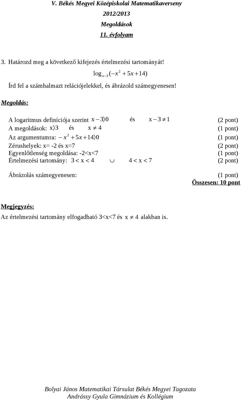 A logaritmus definíciója szerint x 0 és x 1 ( pont) A megoldások: x és x 4 Az argumentumra: x + 5x + 14 0