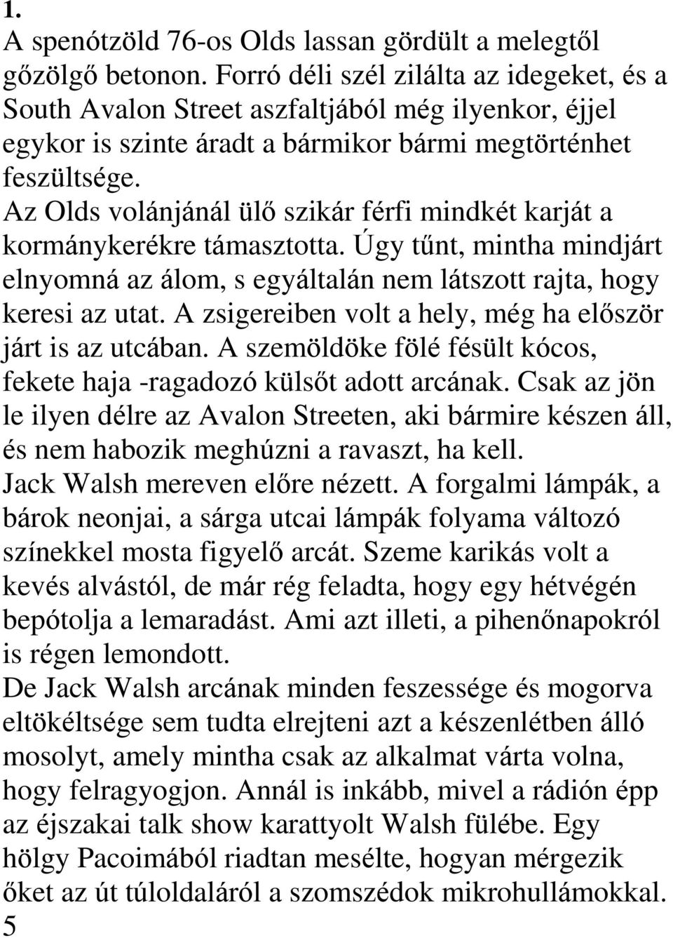 Az Olds volánjánál ülő szikár férfi mindkét karját a kormánykerékre támasztotta. Úgy tűnt, mintha mindjárt elnyomná az álom, s egyáltalán nem látszott rajta, hogy keresi az utat.
