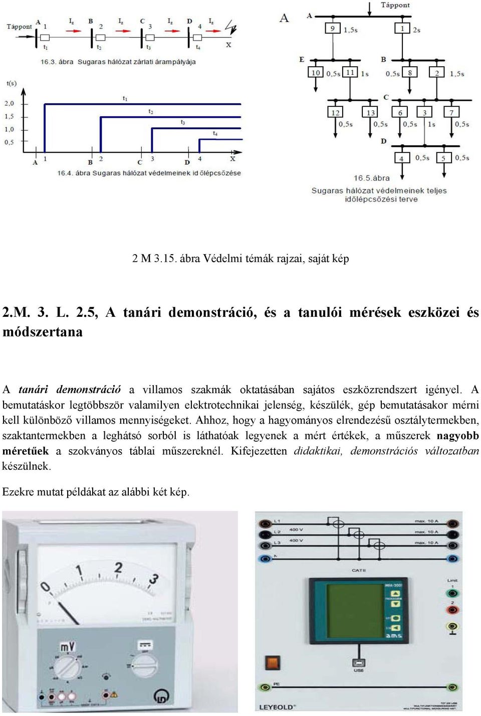 5, A tanári demonstráció, és a tanulói mérések eszközei és módszertana A tanári demonstráció a villamos szakmák oktatásában sajátos eszközrendszert igényel.