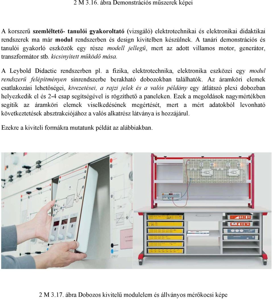 készülnek. A tanári demonstrációs és tanulói gyakorló eszközök egy része modell jellegű, mert az adott villamos motor, generátor, transzformátor stb. kicsinyített működő mása.