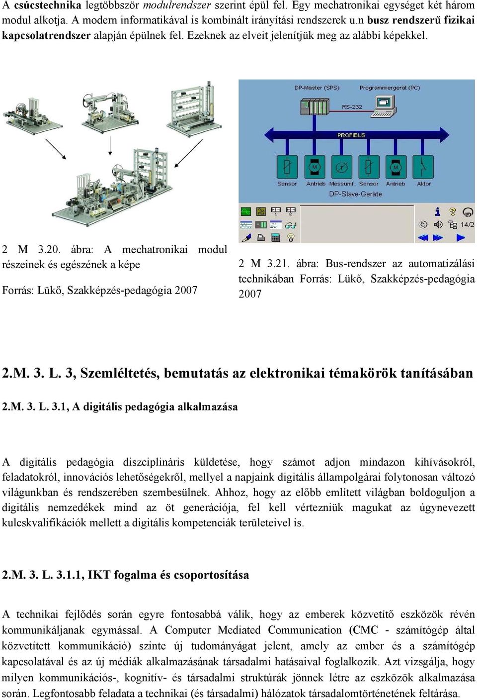 ábra: A mechatronikai modul részeinek és egészének a képe Forrás: Lükő, Szakképzés-pedagógia 2007 2 M 3.21. ábra: Bus-rendszer az automatizálási technikában Forrás: Lükő, Szakképzés-pedagógia 2007 2.