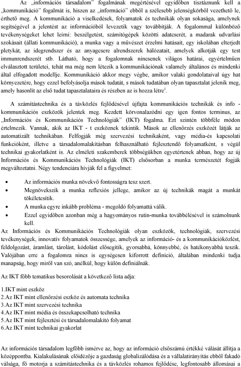 A fogalommal különböző tevékenységeket lehet leírni: beszélgetést, számítógépek közötti adatcserét, a madarak udvarlási szokásait (állati kommunikáció), a munka vagy a művészet érzelmi hatásait, egy