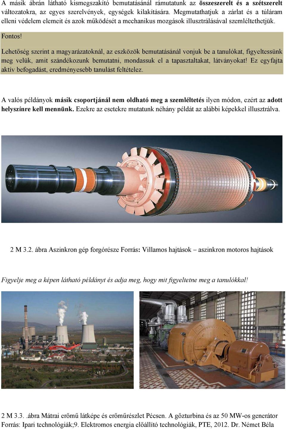 Lehetőség szerint a magyarázatoknál, az eszközök bemutatásánál vonjuk be a tanulókat, figyeltessünk meg velük, amit szándékozunk bemutatni, mondassuk el a tapasztaltakat, látványokat!