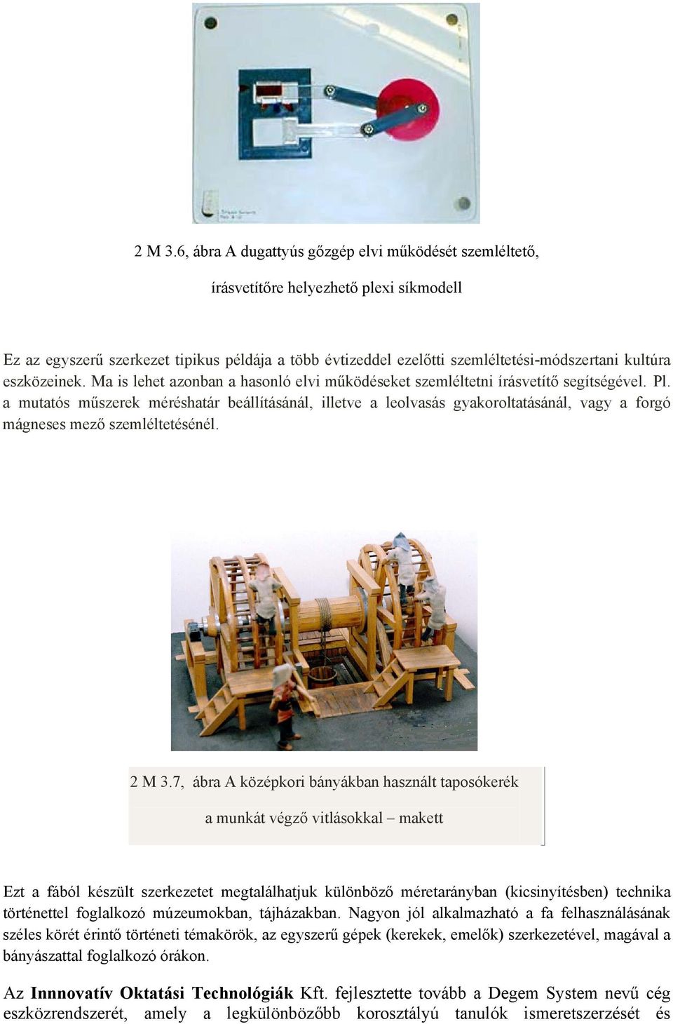 eszközeinek. Ma is lehet azonban a hasonló elvi működéseket szemléltetni írásvetítő segítségével. Pl.
