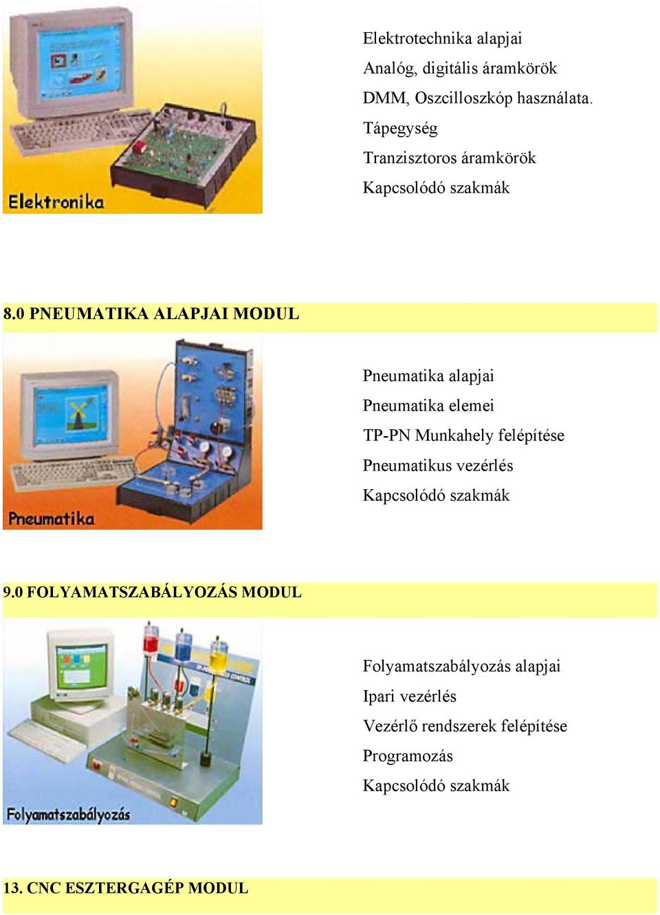 0 PNEUMATIKA ALAPJAI MODUL Pneumatika alapjai Pneumatika elemei TP-PN Munkahely felépítése Pneumatikus