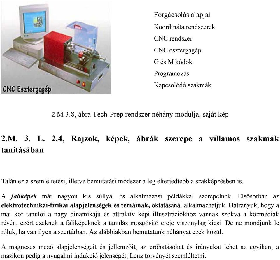 M. 3. L. 2.4, Rajzok, képek, ábrák szerepe a villamos szakmák tanításában Talán ez a szemléltetési, illetve bemutatási módszer a leg elterjedtebb a szakképzésben is.