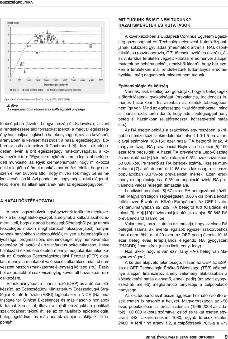 csontritkulásos (oszteoporózis, OP) törések, szélütés (sztrók), és szívinfarktus területén végzett kutatási eredményei alapján mutatok be néhány példát, amelybôl kiderül, hogy bár ezeken a