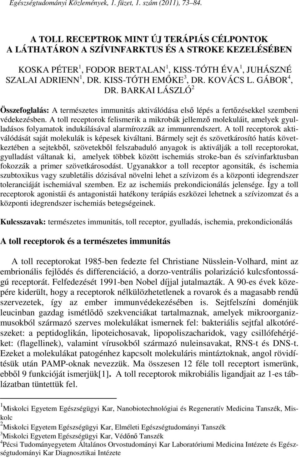 KOVÁCS L. GÁBOR 4, DR. BARKAI LÁSZLÓ 2 Összefoglalás: A természetes immunitás aktiválódása első lépés a fertőzésekkel szembeni védekezésben.