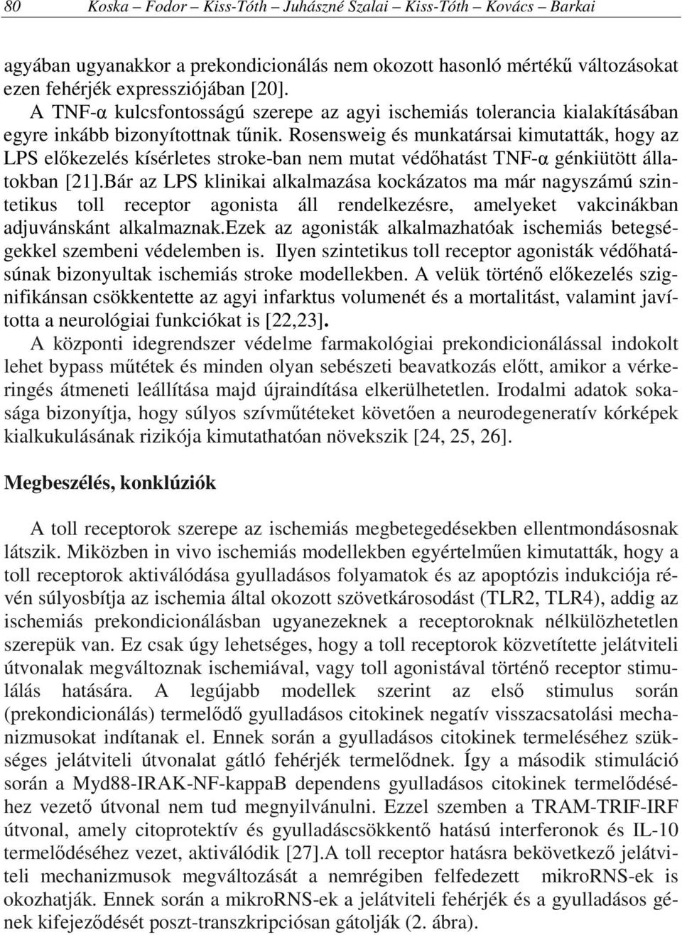 Rosensweig és munkatársai kimutatták, hogy az LPS előkezelés kísérletes stroke-ban nem mutat védőhatást TNF-α génkiütött állatokban [21].
