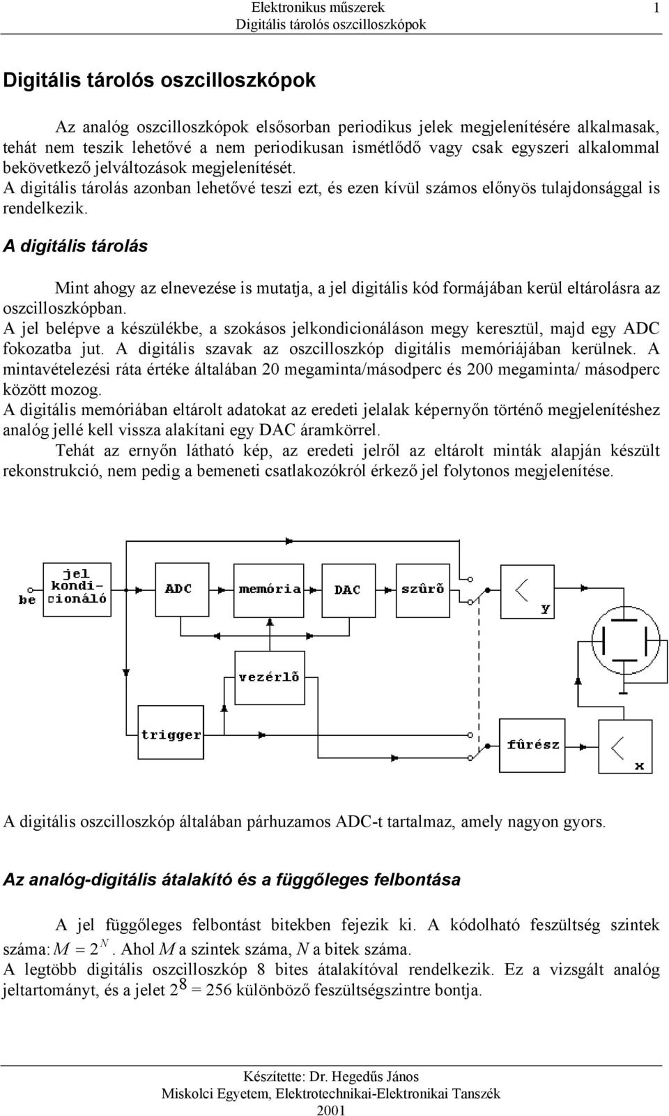 A digitális tárolás Mint ahogy az elnevezése is mutatja, a jel digitális kód formájában kerül eltárolásra az oszcilloszkópban.