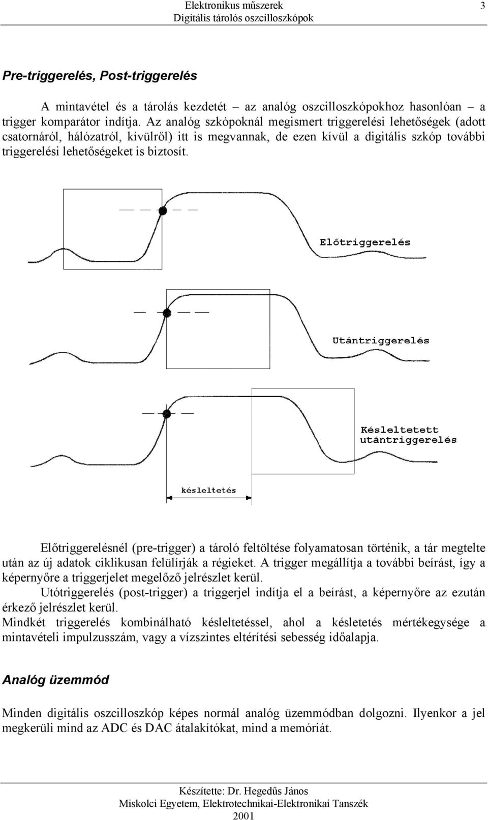 Előtriggerelésnél (pre-trigger) a tároló feltöltése folyamatosan történik, a tár megtelte után az új adatok ciklikusan felülírják a régieket.