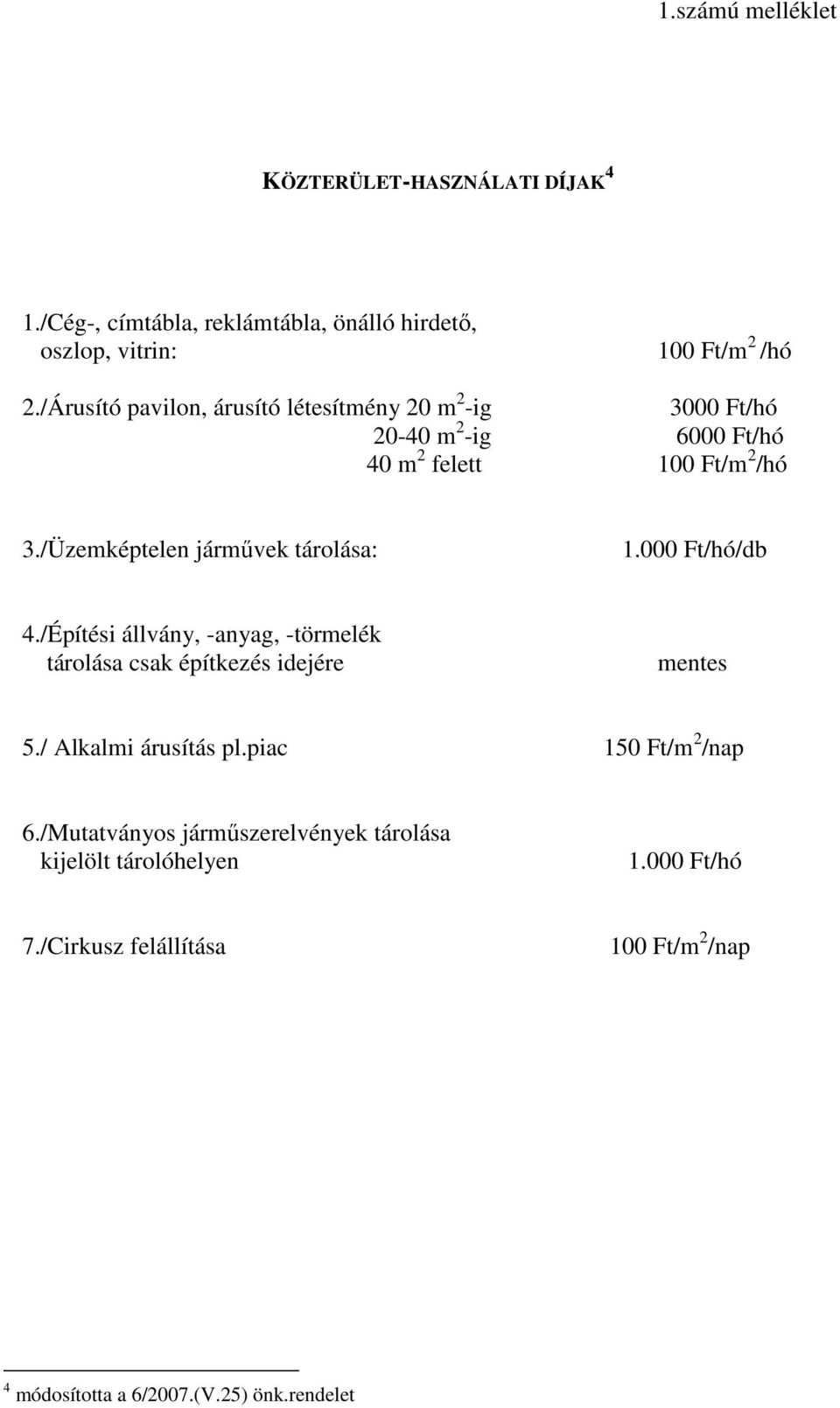 /Üzemképtelen jármővek tárolása: 1.000 Ft/hó/db 4./Építési állvány, -anyag, -törmelék tárolása csak építkezés idejére mentes 5.