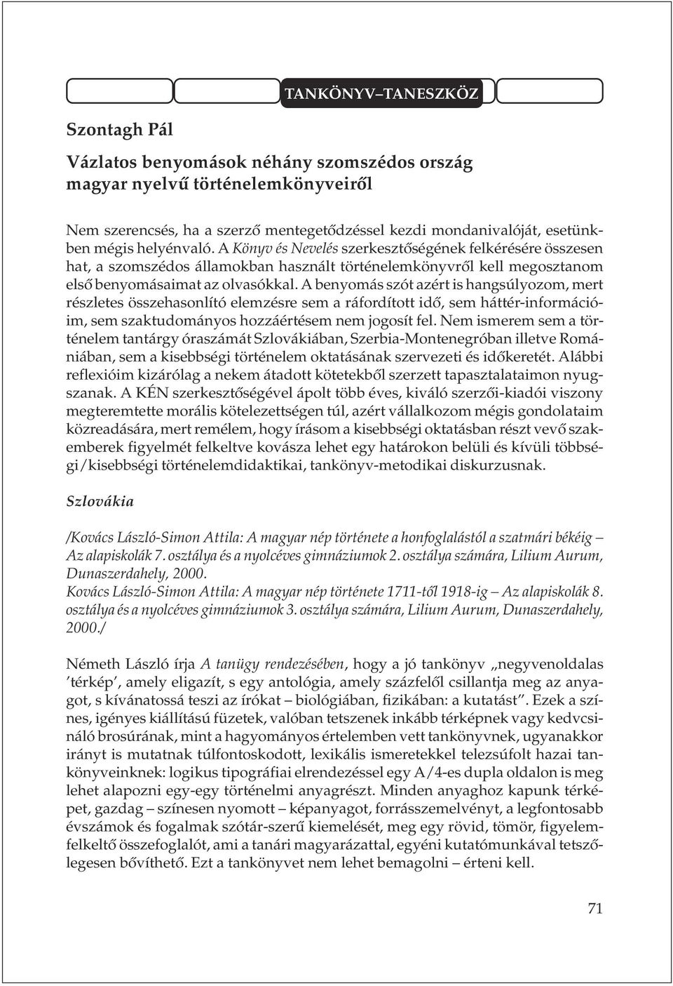 A benyomás szót azért is hangsúlyozom, mert részletes összehasonlító elemzésre sem a ráfordított idõ, sem háttér-információim, sem szaktudományos hozzáértésem nem jogosít fel.