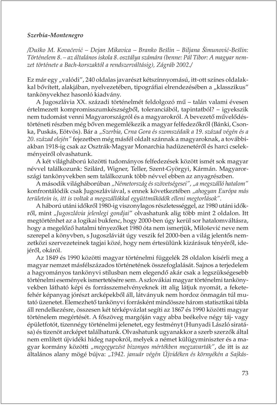 / Ez már egy valódi, 240 oldalas javarészt kétszínnyomású, itt-ott színes oldalakkal bõvített, alakjában, nyelvezetében, tipográfiai elrendezésében a klasszikus tankönyvekhez hasonló kiadvány.