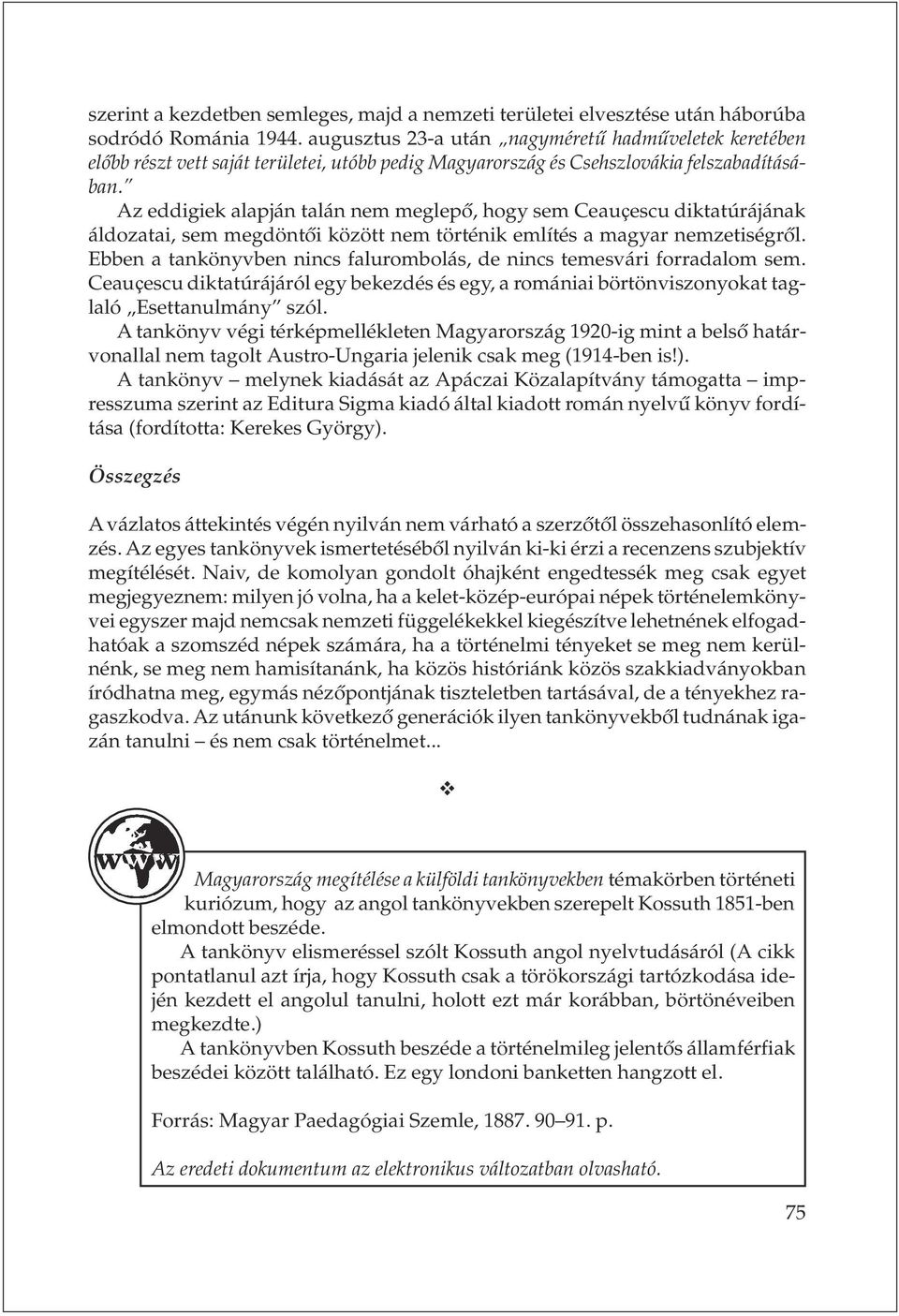 Az eddigiek alapján talán nem meglepõ, hogy sem Ceauçescu diktatúrájának áldozatai, sem megdöntõi között nem történik említés a magyar nemzetiségrõl.