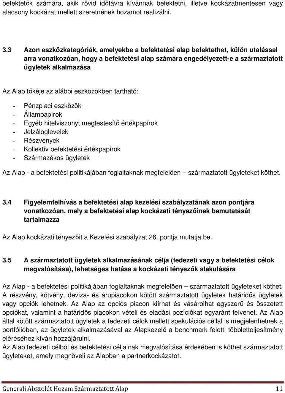 tőkéje az alábbi eszközökben tartható: - Pénzpiaci eszközök - Állampapírok - Egyéb hitelviszonyt megtestesítő értékpapírok - Jelzáloglevelek - Részvények - Kollektív befektetési értékpapírok -