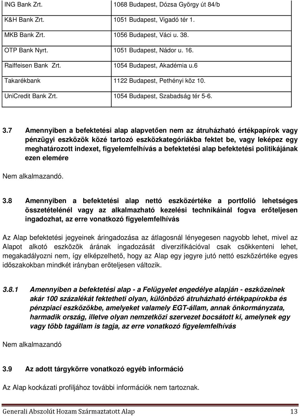 7 Amennyiben a befektetési alap alapvetően nem az átruházható értékpapírok vagy pénzügyi eszközök közé tartozó eszközkategóriákba fektet be, vagy leképez egy meghatározott indexet, figyelemfelhívás a