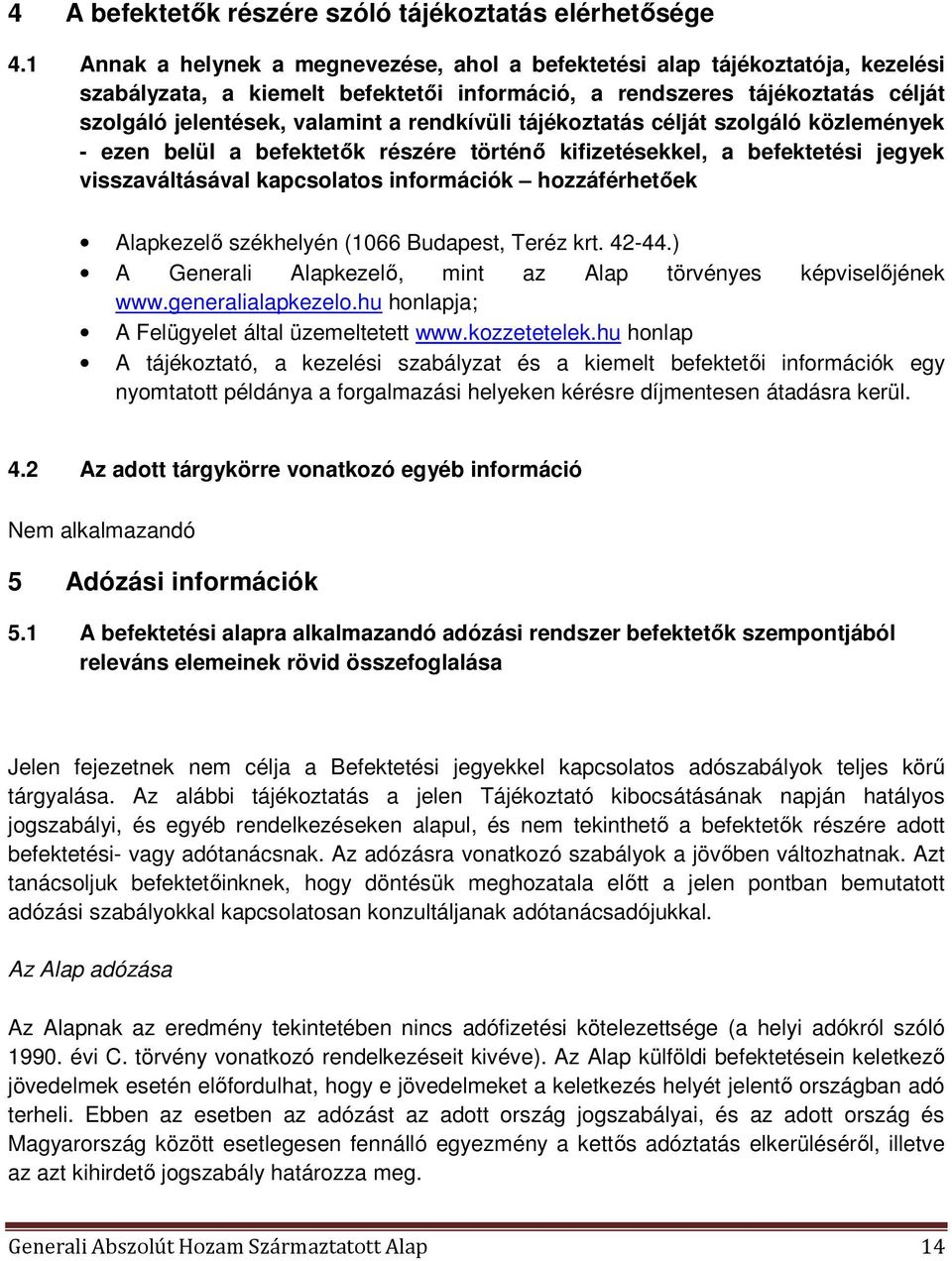 rendkívüli tájékoztatás célját szolgáló közlemények - ezen belül a befektetők részére történő kifizetésekkel, a befektetési jegyek visszaváltásával kapcsolatos információk hozzáférhetőek Alapkezelő