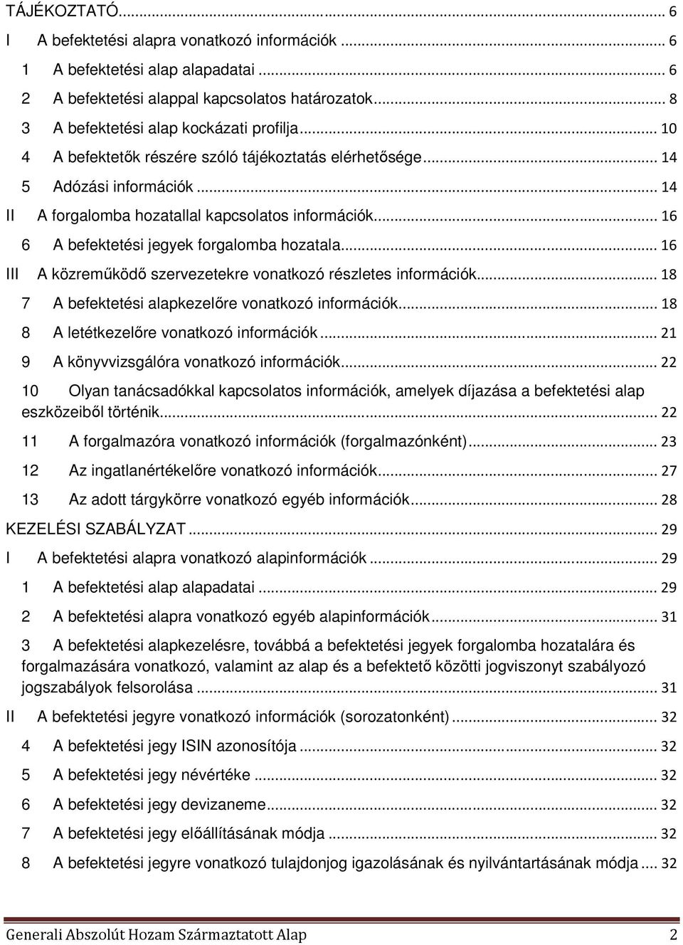 .. 16 III A közreműködő szervezetekre vonatkozó részletes információk... 18 7 A befektetési alapkezelőre vonatkozó információk... 18 8 A letétkezelőre vonatkozó információk.
