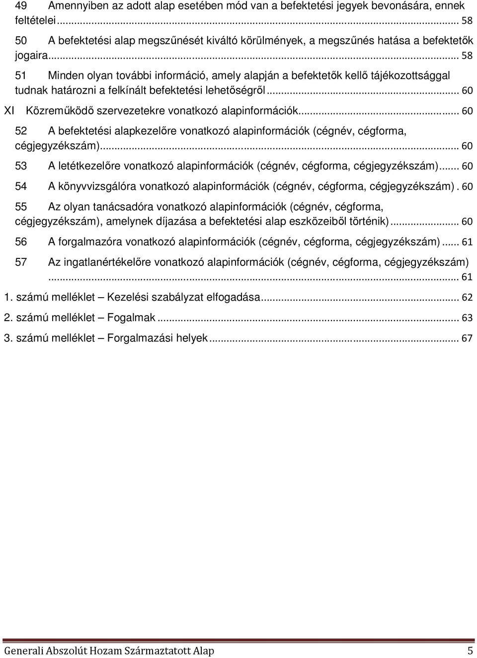 .. 60 XI Közreműködő szervezetekre vonatkozó alapinformációk... 60 52 A befektetési alapkezelőre vonatkozó alapinformációk (cégnév, cégforma, cégjegyzékszám).