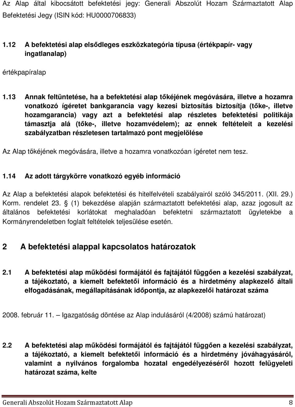 13 Annak feltüntetése, ha a befektetési alap tőkéjének megóvására, illetve a hozamra vonatkozó ígéretet bankgarancia vagy kezesi biztosítás biztosítja (tőke-, illetve hozamgarancia) vagy azt a