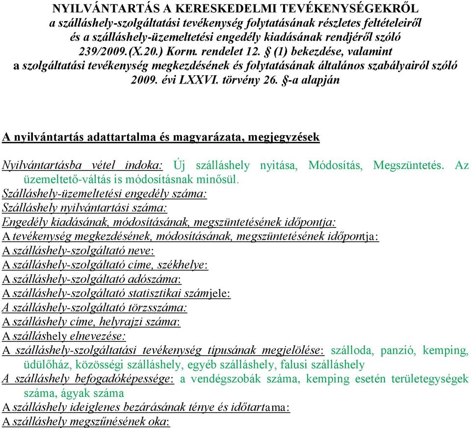 -a alapján A nyilvántartás adattartalma és magyarázata, megjegyzések Nyilvántartásba vétel indoka: Új szálláshely nyitása, Módosítás, Megszüntetés. Az üzemeltető-váltás is módosításnak minősül.