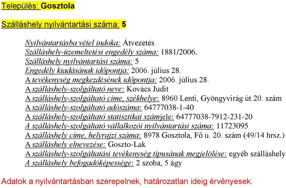 szám A szálláshely-szolgáltató adószáma: 64777038-1-40 A szálláshely-szolgáltató statisztikai számjele: 64777038-7912-231-20 A szálláshely-szolgáltató vállalkozói