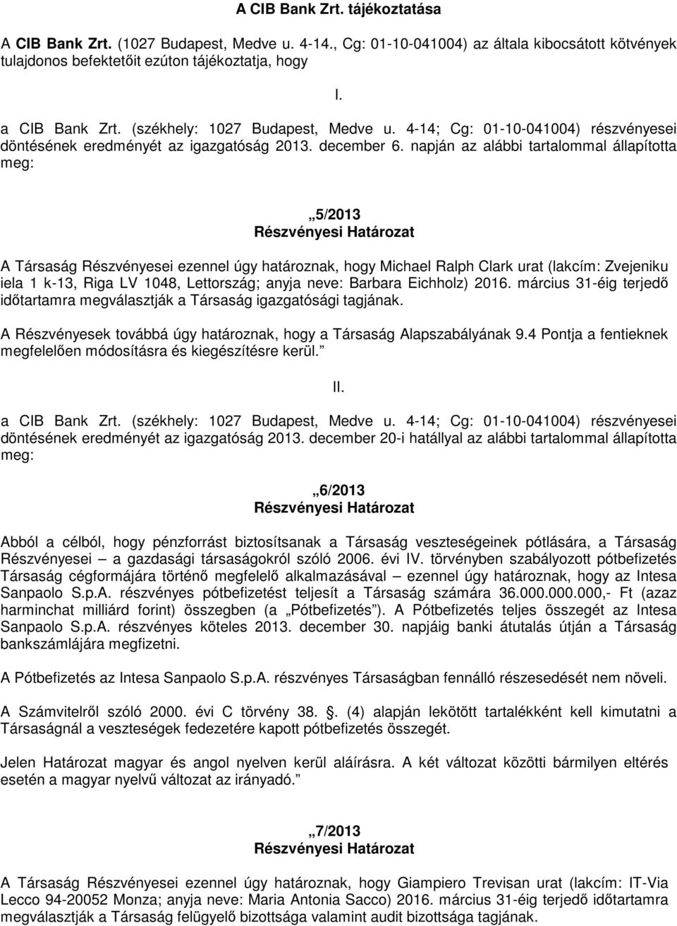 napján az alábbi tartalommal állapította 5/2013 A Társaság Részvényesei ezennel úgy határoznak, hogy Michael Ralph Clark urat (lakcím: Zvejeniku iela 1 k-13, Riga LV 1048, Lettország; anyja neve: