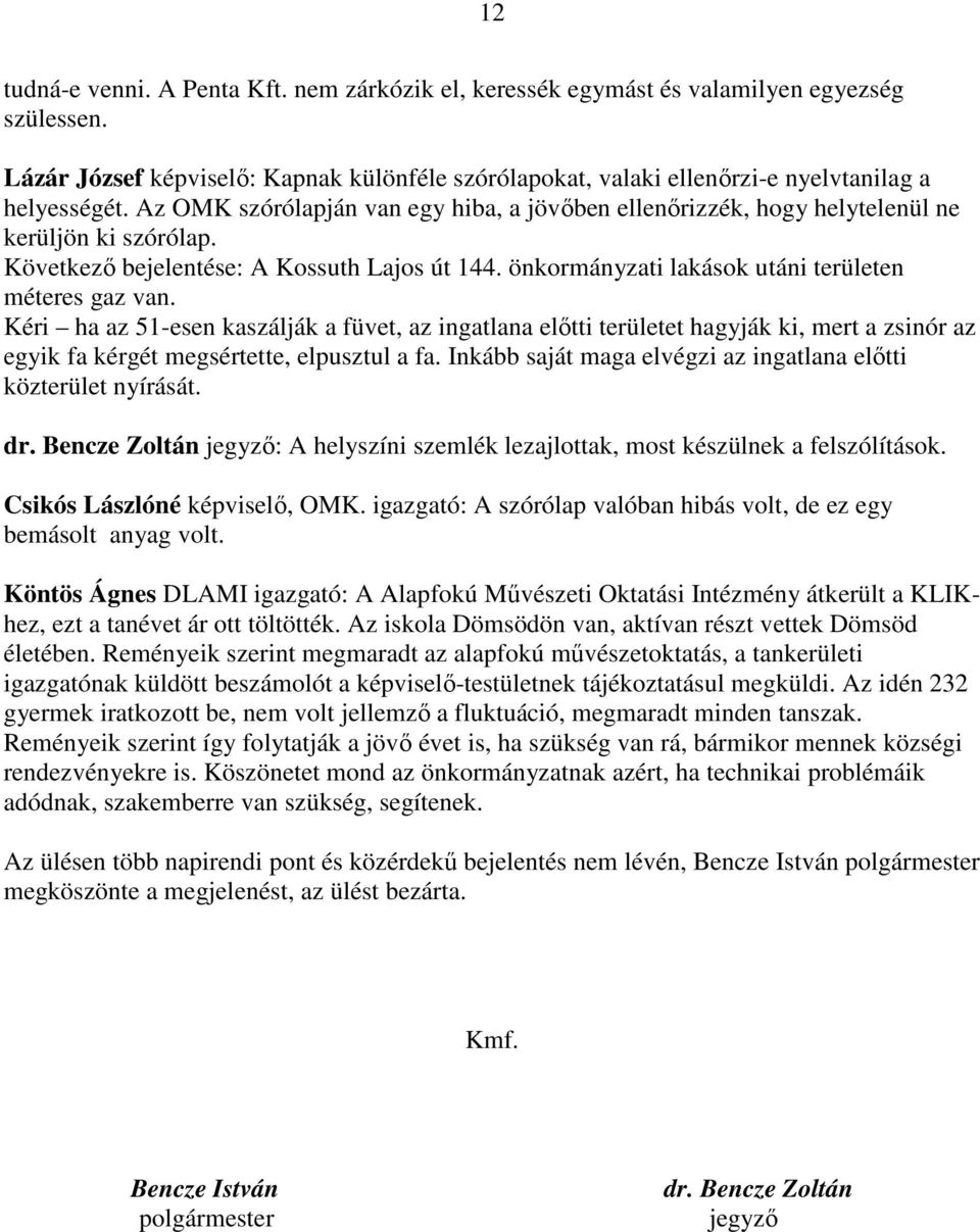 Kéri ha az 51-esen kaszálják a füvet, az ingatlana előtti területet hagyják ki, mert a zsinór az egyik fa kérgét megsértette, elpusztul a fa.