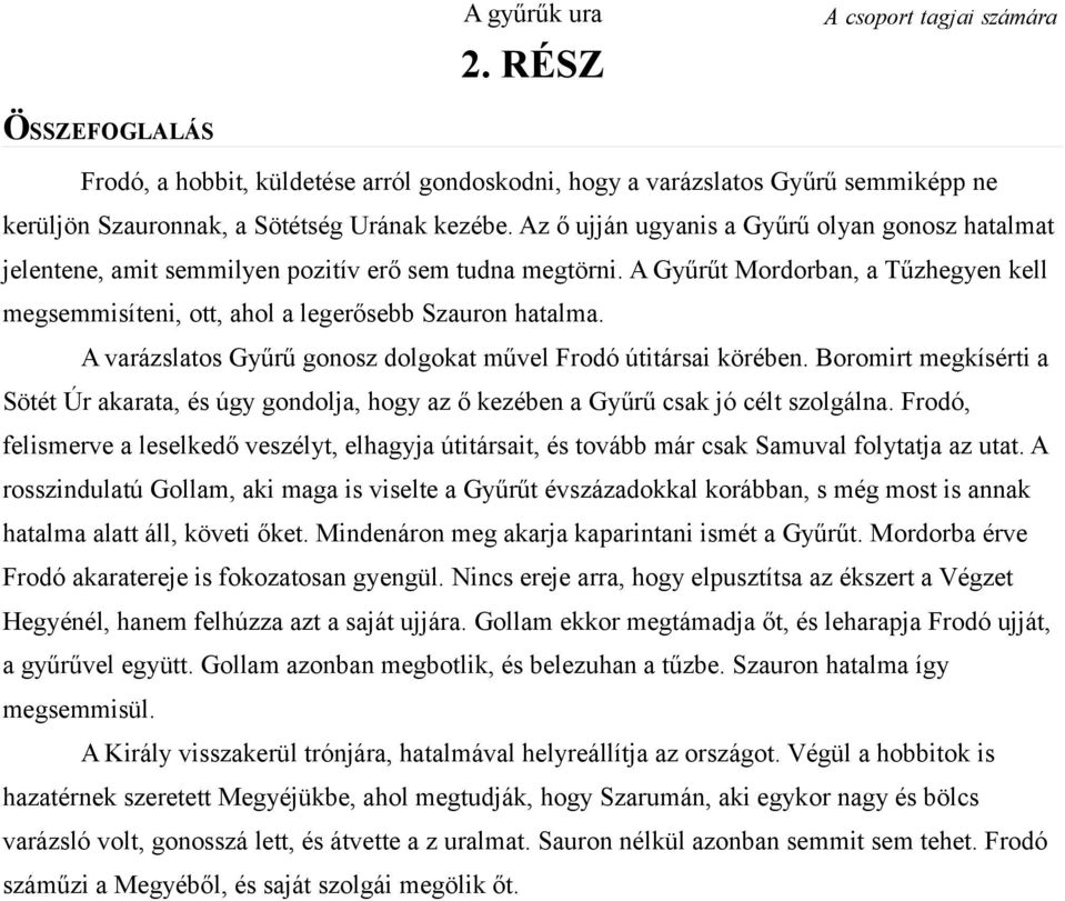 A varázslatos Gyűrű gonosz dolgokat művel Frodó útitársai körében. Boromirt megkísérti a Sötét Úr akarata, és úgy gondolja, hogy az ő kezében a Gyűrű csak jó célt szolgálna.