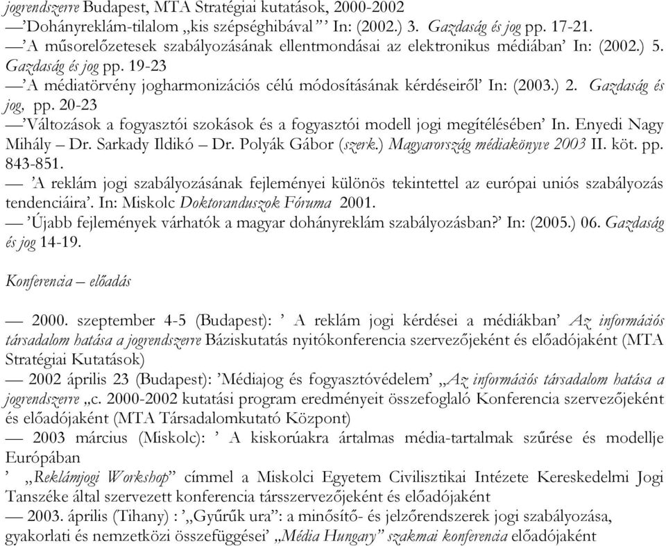 Gazdaság és jog, pp. 20-23 Változások a fogyasztói szokások és a fogyasztói modell jogi megítélésében In. Enyedi Nagy Mihály Dr. Sarkady Ildikó Dr. Polyák Gábor (szerk.