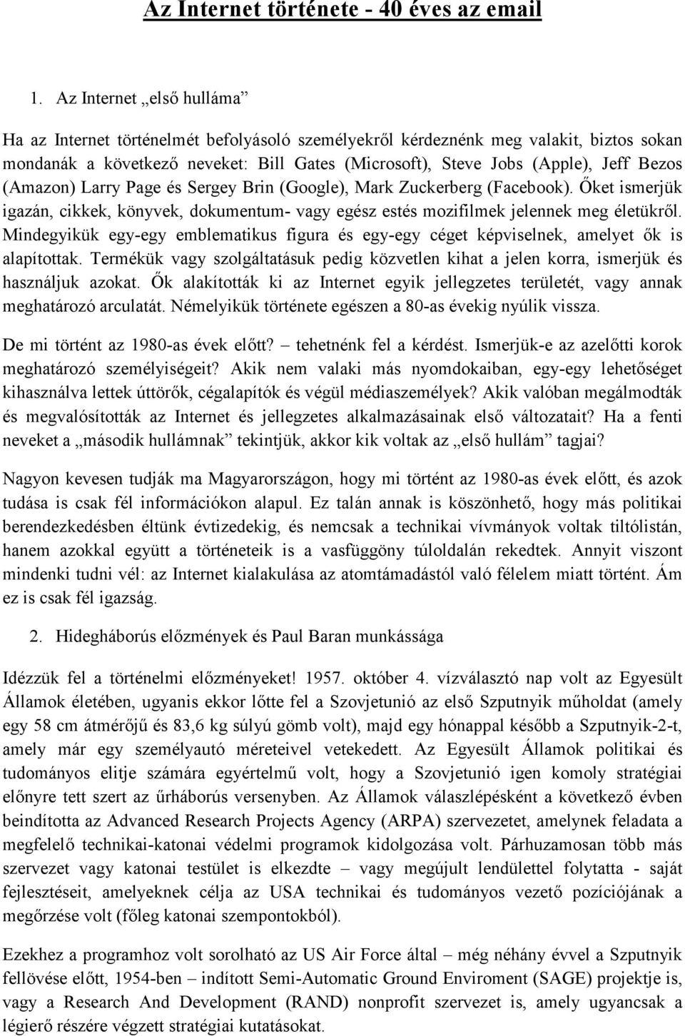 (Amazon) Larry Page és Sergey Brin (Google), Mark Zuckerberg (Facebook). Őket ismerjük igazán, cikkek, könyvek, dokumentum- vagy egész estés mozifilmek jelennek meg életükről.