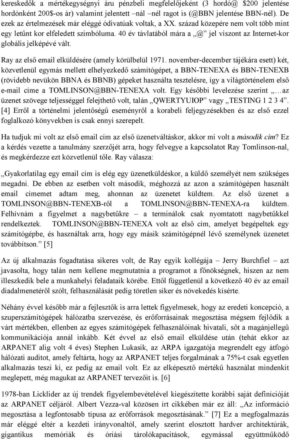 40 év távlatából mára a @ jel viszont az Internet-kor globális jelképévé vált. Ray az első email elküldésére (amely körülbelül 1971.