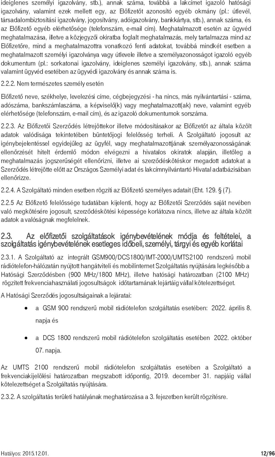Meghatalmazott esetén az ügyvéd meghatalmazása, illetve a közjegyzői okiratba foglalt meghatalmazás, mely tartalmazza mind az Előfizetőre, mind a meghatalmazottra vonatkozó fenti adatokat, továbbá