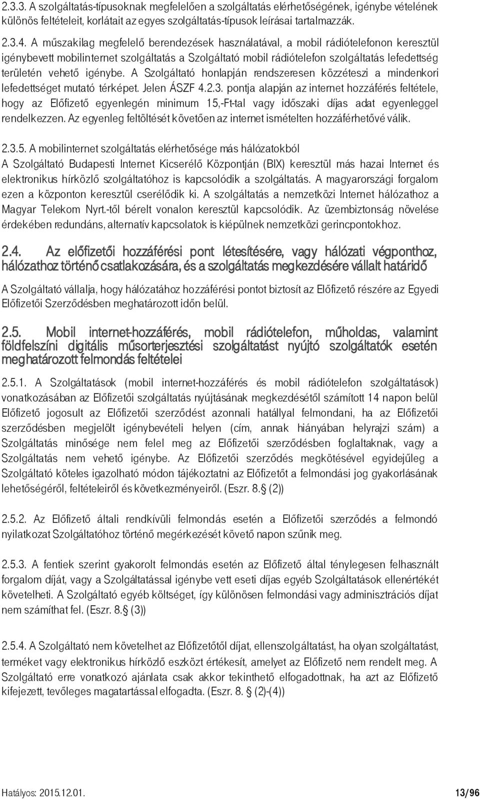 igénybe. A Szolgáltató honlapján rendszeresen közzéteszi a mindenkori lefedettséget mutató térképet. Jelen ÁSZF 4.2.3.