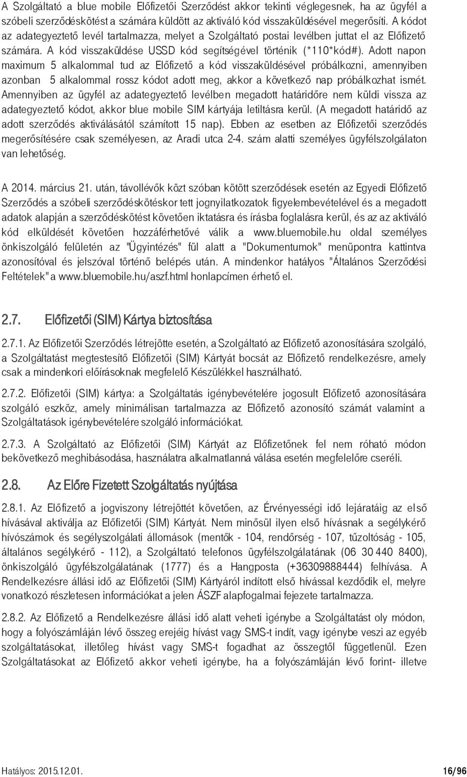 Adott napon maximum 5 alkalommal tud az Előfizető a kód visszaküldésével próbálkozni, amennyiben azonban 5 alkalommal rossz kódot adott meg, akkor a következő nap próbálkozhat ismét.