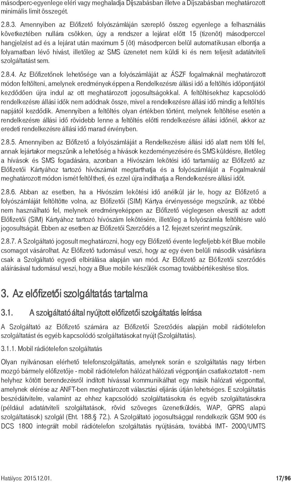 után maximum 5 (öt) másodpercen belül automatikusan elbontja a folyamatban lévő hívást, illetőleg az SMS üzenetet nem küldi ki és nem teljesít adatátviteli szolgáltatást sem. 2.8.4.